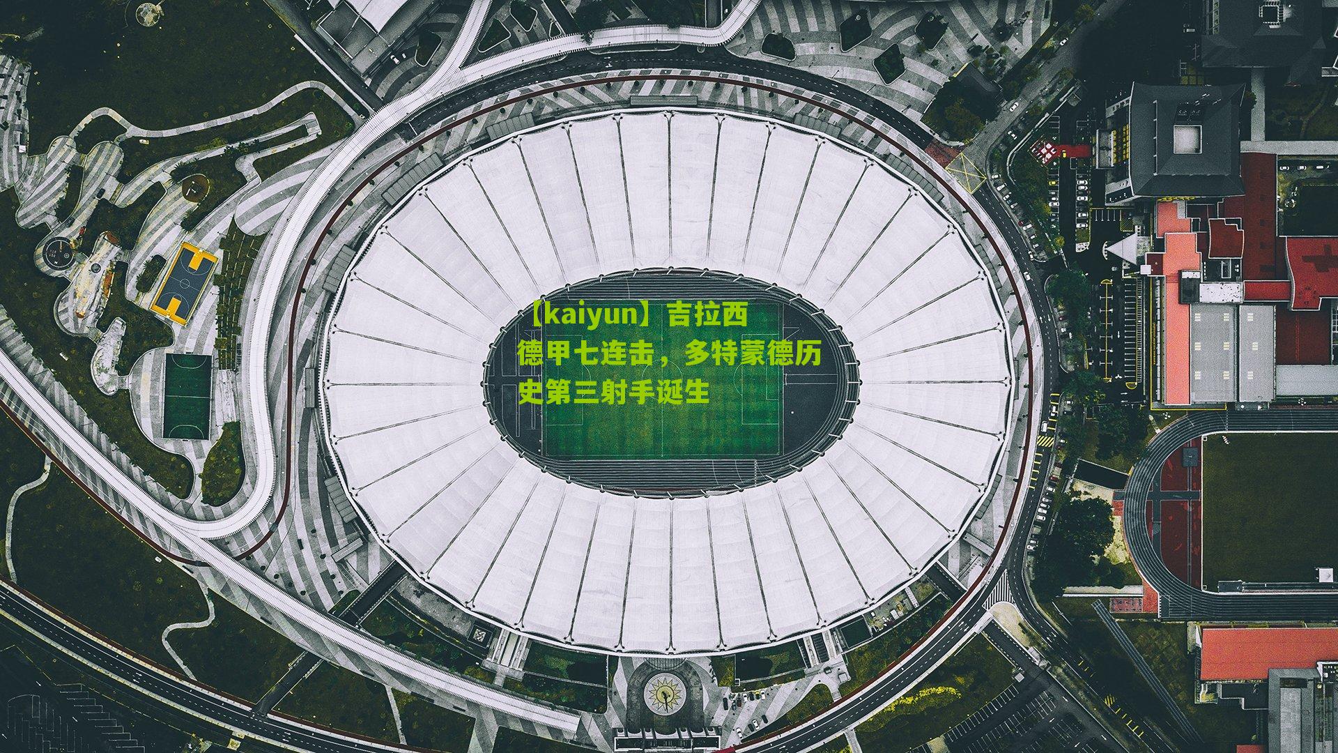 吉拉西德甲七连击,多特蒙德历史第三射手诞生