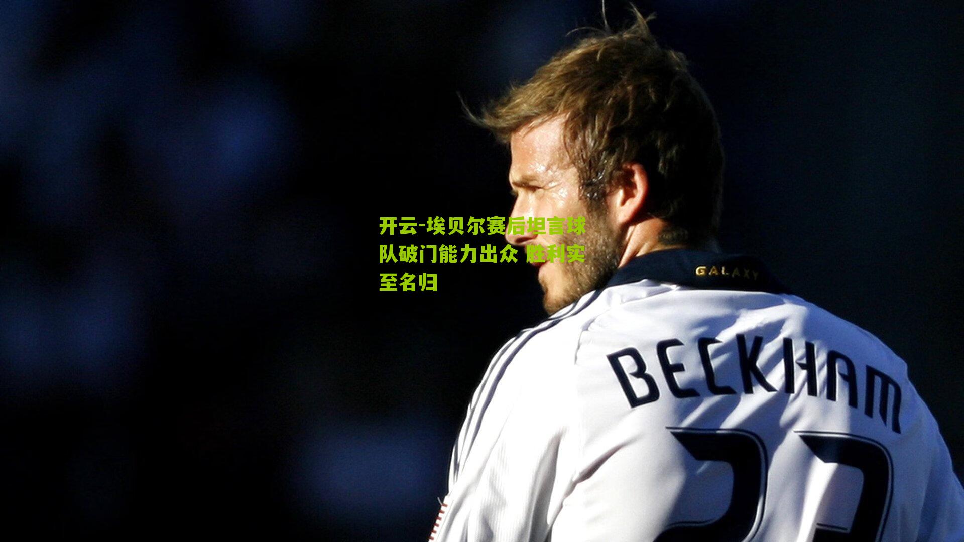 埃贝尔赛后坦言球队破门能力出众 胜利实至名归